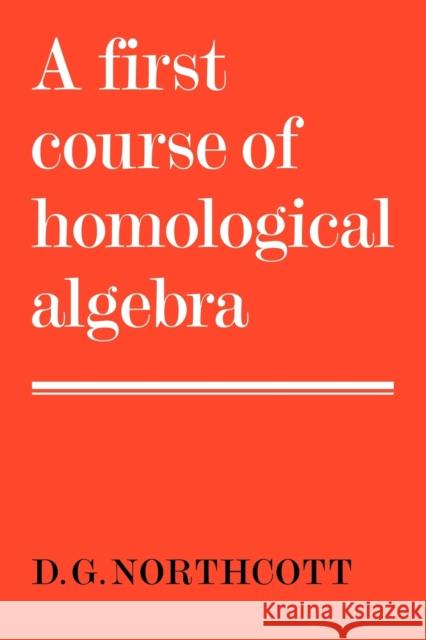 A First Course of Homological Algebra Douglas G. Northcott Northcott                                D. G. Northcott 9780521299763 Cambridge University Press