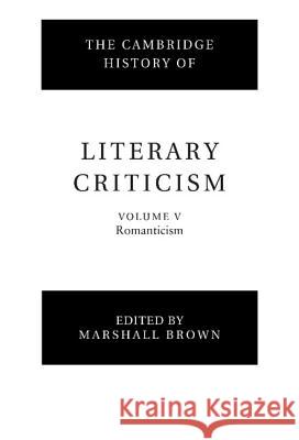 The Cambridge History of Literary Criticism: Volume 5, Romanticism Marshall Brown Marshall Brown H. B. Nisbet 9780521300100 Cambridge University Press