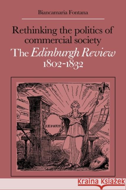 Rethinking the Politics of Commercial Society: The Edinburgh Review 1802-1832 Fontana, Biancamaria 9780521303354 CAMBRIDGE UNIVERSITY PRESS