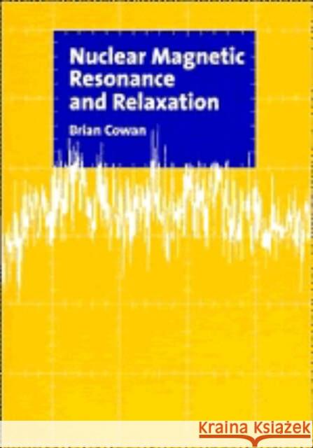 Nuclear Magnetic Resonance and Relaxation Brian Cowan 9780521303934