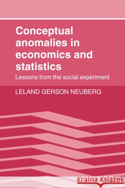 Conceptual Anomalies in Economics and Statistics: Lessons from the Social Experiment Leland Gerson Neuberg 9780521304443 Cambridge University Press
