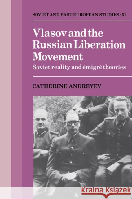 Vlasov and the Russian Liberation Movement: Soviet Reality and Emigré Theories Andreyev, Catherine 9780521305457 Cambridge University Press