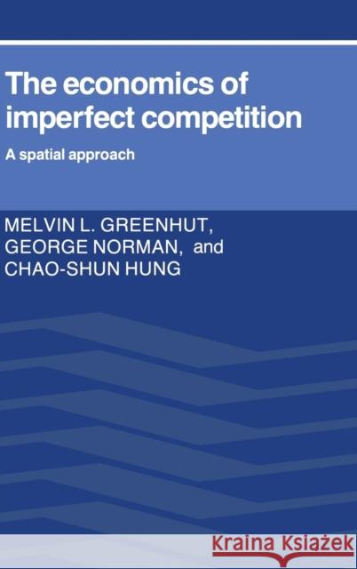 The Economics of Imperfect Competition: A Spatial Approach Greenhut, Melvin L. 9780521305525 CAMBRIDGE UNIVERSITY PRESS