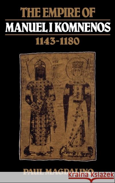 The Empire of Manuel I Komnenos, 1143-1180 Paul Magdalino 9780521305716 Cambridge University Press