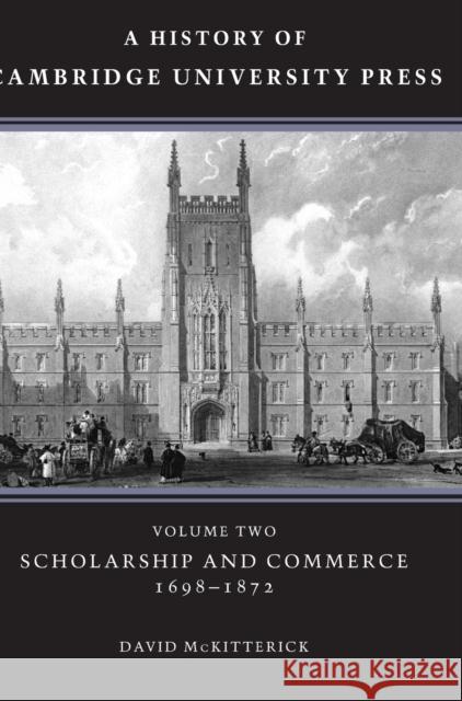 A History of Cambridge University Press: Volume 2, Scholarship and Commerce, 1698-1872 David McKitterick 9780521308021