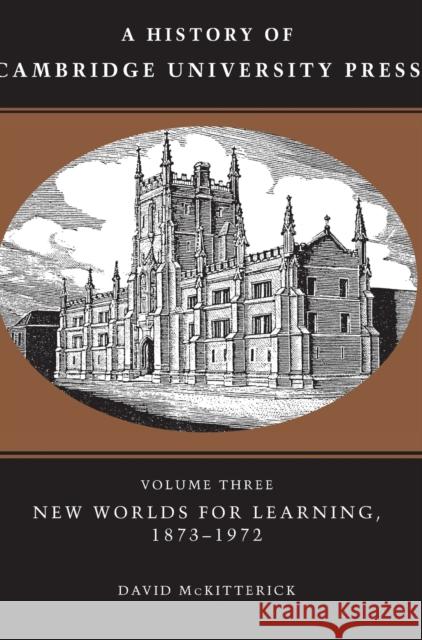A History of Cambridge University Press: Volume 3, New Worlds for Learning, 1873-1972 David McKitterick 9780521308038