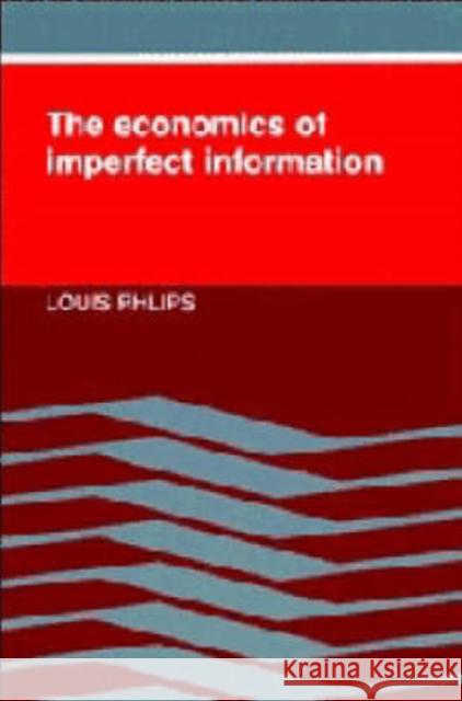 Economics of Imperfect Informa Phlips, Louis 9780521309202 CAMBRIDGE UNIVERSITY PRESS