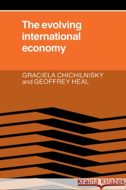 The Evolving International Economy Graciela Chichilnisky Chichilnisky                             Geoffrey Heal 9780521310017 Cambridge University Press