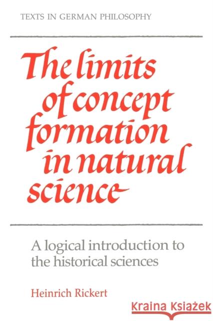 The Limits of Concept Formation in Natural Science: A Logical Introduction to the Historical Sciences (Abridged Edition) Rickert, Heinrich 9780521310154 Cambridge University Press