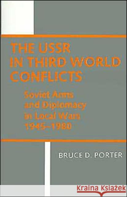 USSR in Third World Conflicts: Soviet Arms and Diplomacy in Local Wars, 1945-1980 Porter, Bruce D. 9780521310642 Cambridge University Press