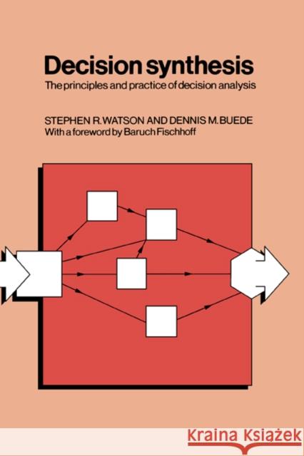 Decision Synthesis: The Principles and Practice of Decision Analysis Watson, Stephen R. 9780521310789 Cambridge University Press
