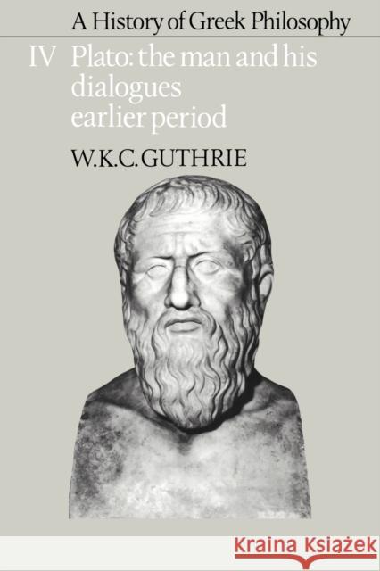 A History of Greek Philosophy: Volume 4, Plato: The Man and His Dialogues: Earlier Period Guthrie, W. K. C. 9780521311014 Cambridge University Press