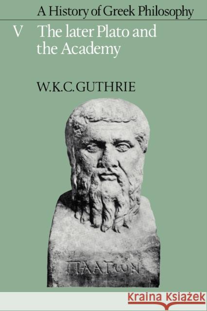A History of Greek Philosophy: Volume 5, the Later Plato and the Academy Guthrie, W. K. C. 9780521311021 Cambridge University Press