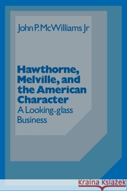 Hawthorne Melville and the American Character: A Looking-Glass Business McWilliams, John 9780521311465