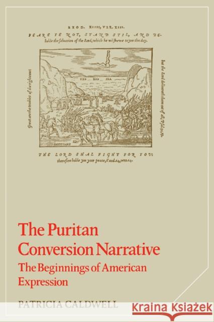 The Puritan Conversion Narrative: The Beginnings of American Expression Caldwell, Patricia 9780521311472 Cambridge University Press