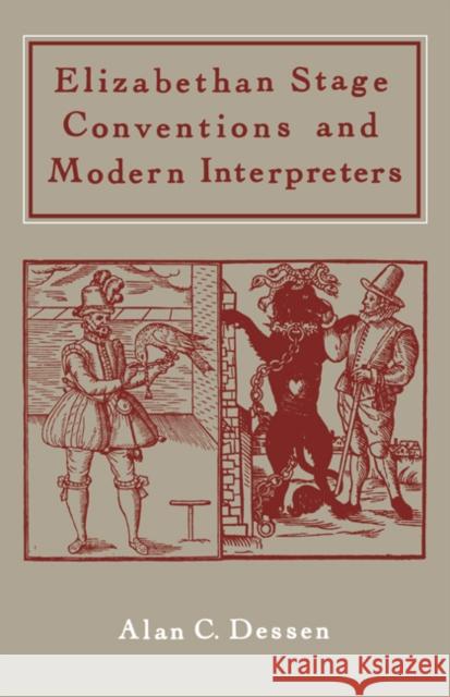 Elizabethan Stage Conventions and Modern Interpreters Alan C. Dessen 9780521311618 Cambridge University Press