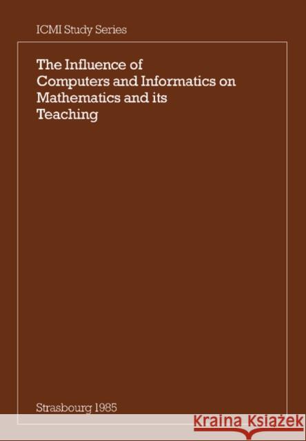 The Influence of Computers and Informatics on Mathematics and Its Teaching: Proceedings from a Symposium Held in Strasbourg, France in March 1985 and Churchhouse, R. F. 9780521311892 Cambridge University Press