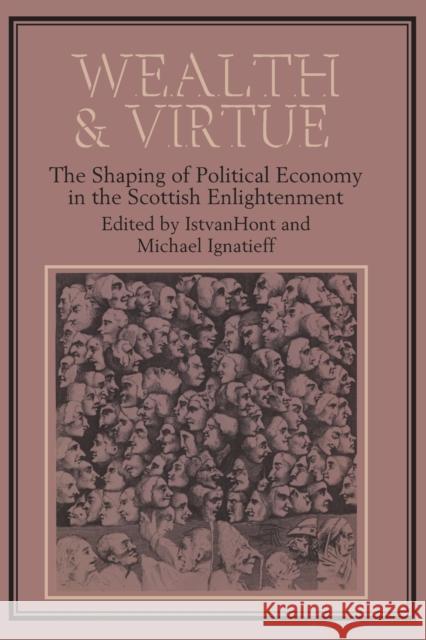 Wealth and Virtue: The Shaping of Political Economy in the Scottish Enlightenment Hont, Istvan 9780521312141 Cambridge University Press