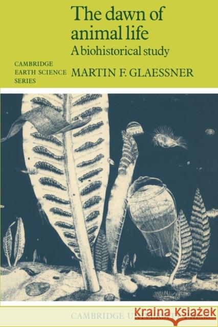 The Dawn of Animal Life: A Biohistorical Study Glaessner, Martin F. 9780521312165 Cambridge University Press