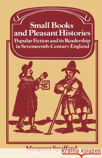 Small Books and Pleasant Histories: Popular Fiction and Its Readership in Seventeenth-Century England Spufford, Margaret 9780521312189 Cambridge University Press