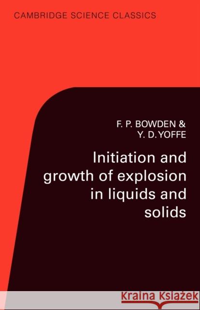 Initiation and Growth of Explosion in Liquids and Solids F. P. Bowden Frank P. Bowden Y. D. Yoffe 9780521312332