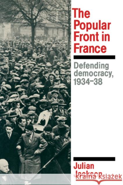 The Popular Front in France: Defending Democracy, 1934-38 Jackson, Julian 9780521312523