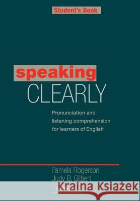 Speaking Clearly Student's book: Pronunciation and Listening Comprehension for Learners of English Pamela Rogerson, Judy B. Gilbert 9780521312875 Cambridge University Press