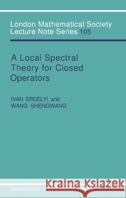 A Local Spectral Theory for Closed Operators Ivan Erdelyi Wang Shengwang J. W. S. Cassels 9780521313148 Cambridge University Press