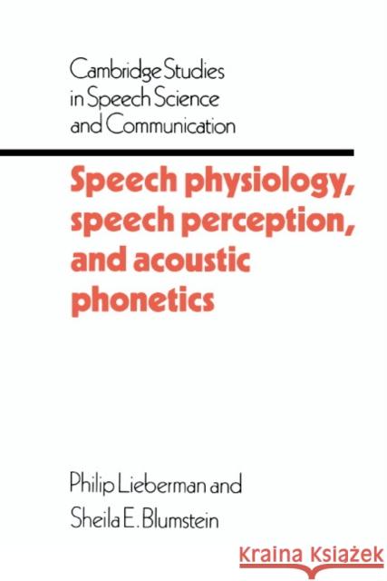 Speech Physiology, Speech Perception, and Acoustic Phonetics Philip Lieberman Shelia E. Blumstein Sheila Blumstein 9780521313575 
