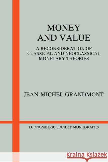 Money and Value: A Reconsideration of Classical and Neoclassical Monetary Theories Grandmont, Jean-Michel 9780521313643 Cambridge University Press