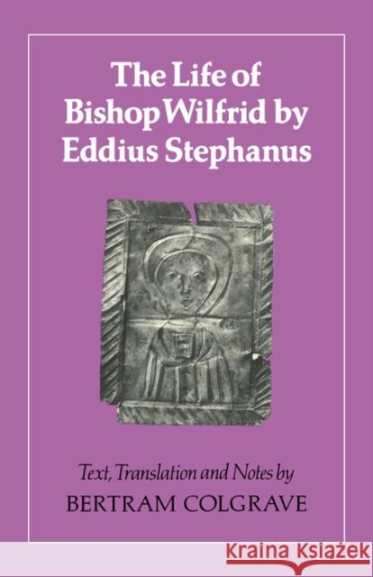 The Life of Bishop Wilfrid by Eddius Stephanus Stephanus, Eddius 9780521313872 Cambridge University Press