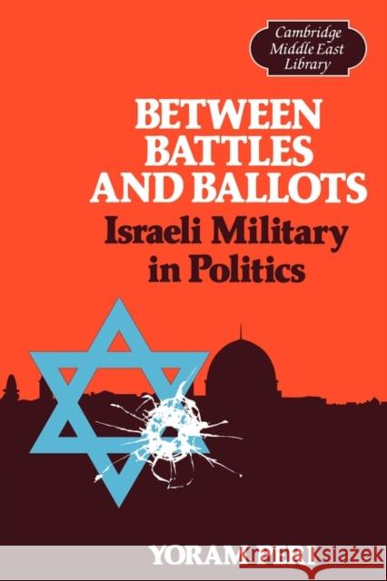 Between Battles and Ballots: Israeli Military in Politics Peri, Yoram 9780521313896