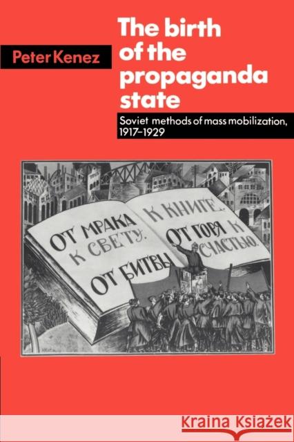 The Birth of the Propaganda State: Soviet Methods of Mass Mobilization, 1917-1929 Kenez, Peter 9780521313988 Cambridge University Press