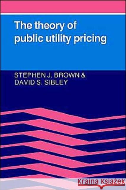 The Theory of Public Utility Pricing Stephen Brown David Allen Sibley 9780521314008