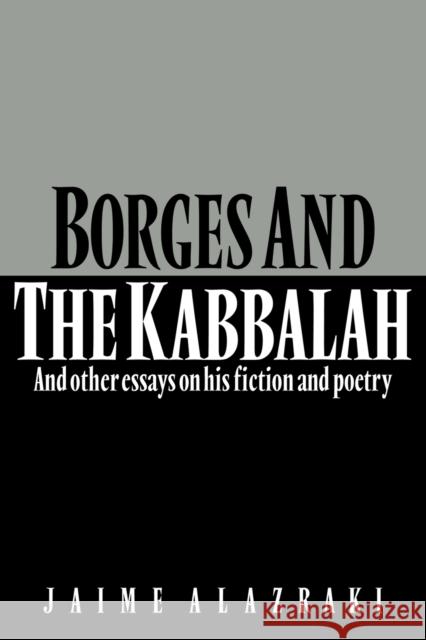 Borges and the Kabbalah: And Other Essays on His Fiction and Poetry Alazraki, Jaime 9780521314213