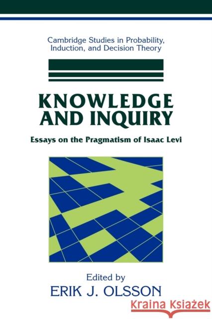 Knowledge and Inquiry: Essays on the Pragmatism of Isaac Levi Olsson, Erik J. 9780521314473