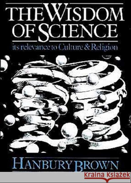 The Wisdom of Science: Its Relevance to Culture and Religion Brown, Hanbury 9780521314480 Cambridge University Press