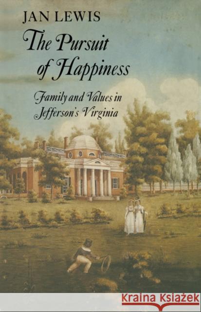 The Pursuit of Happiness: Family and Values in Jefferson's Virginia Lewis, Jan 9780521315081 Cambridge University Press