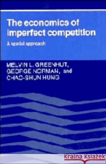 The Economics of Imperfect Competition: A Spatial Approach Greenhut, Melvin L. 9780521315647 CAMBRIDGE UNIVERSITY PRESS