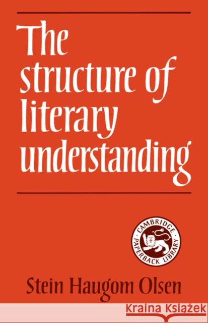 The Structure of Literary Understanding Stein Haugom Olsen 9780521316316 CAMBRIDGE UNIVERSITY PRESS