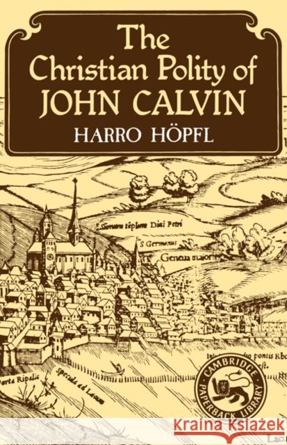 The Christian Polity of John Calvin Harro Hopfl Harro Hhopfl 9780521316385 Cambridge University Press