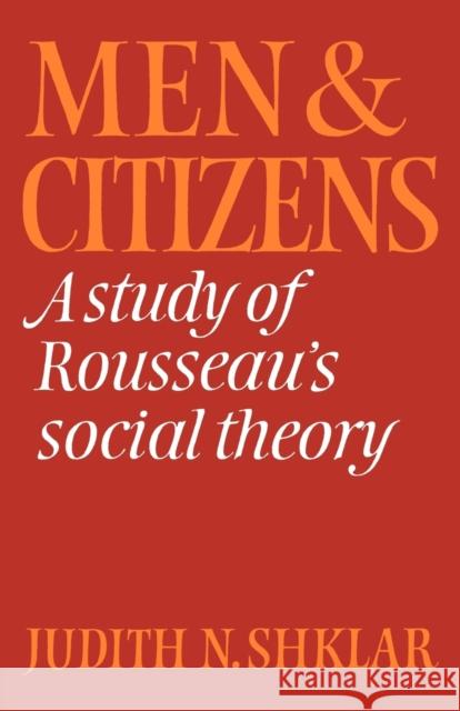 Men and Citizens: A Study of Rousseau's Social Theory Shklar, Judith N. 9780521316408