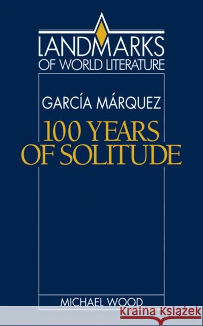 Gabriel García Márquez: One Hundred Years of Solitude Wood, Michael 9780521316927 Cambridge University Press