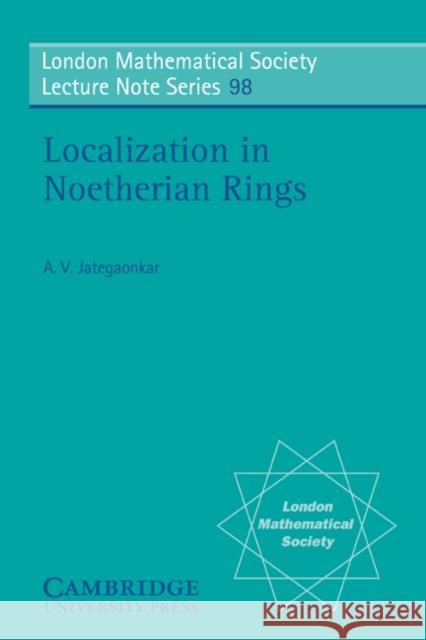 Localization in Noetherian Rings A. V. Jategaonkar N. J. Hitchin 9780521317139