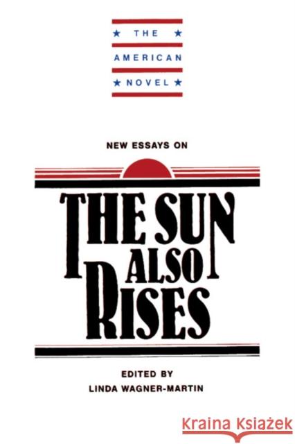 New Essays on the Sun Also Rises Wagner-Martin, Linda 9780521317870 Cambridge University Press