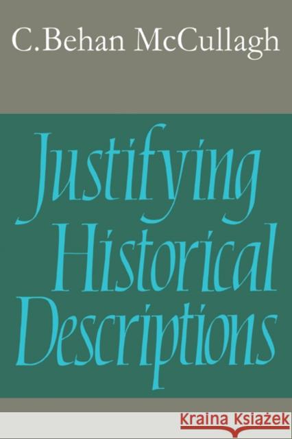 Justifying Historical Descriptions C. Behan McCullagh Christopher Behan McCullagh Ernest Sosa 9780521318303