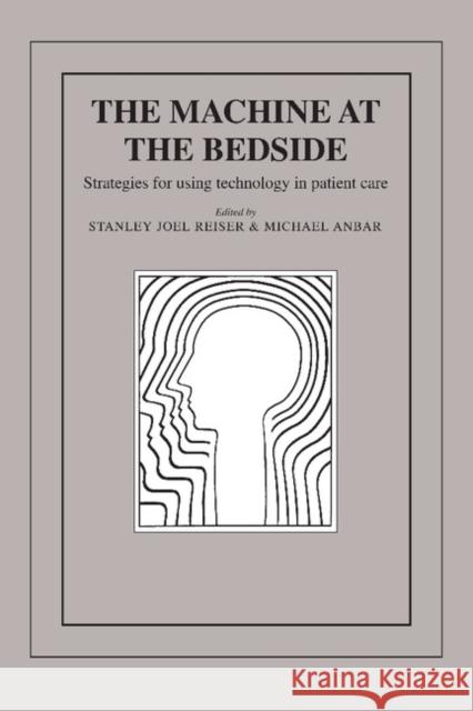 The Machine at the Bedside: Strategies for Using Technology in Patient Care Reiser, Stanley Joel 9780521318327