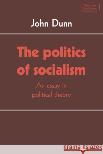 The Politics of Socialism: An Essay in Political Theory Dunn, John 9780521318402