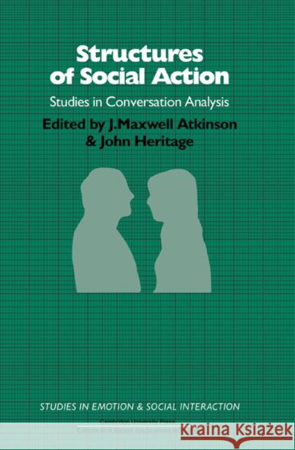 Structures of Social Action J. Maxwell Atkinson John Heritage Keith Oatley 9780521318624