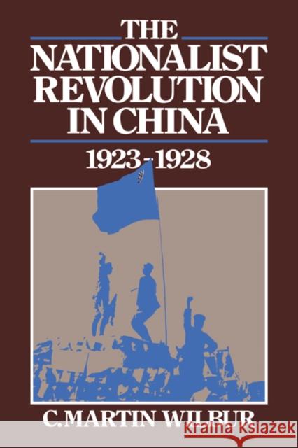 The Nationalist Revolution in China, 1923 1928 Wilbur, C. Martin 9780521318648 Cambridge University Press